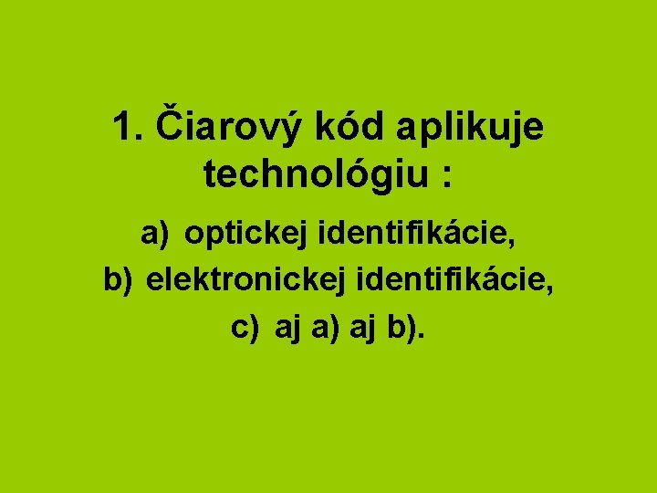 1. Čiarový kód aplikuje technológiu : a) optickej identifikácie, b) elektronickej identifikácie, c) aj