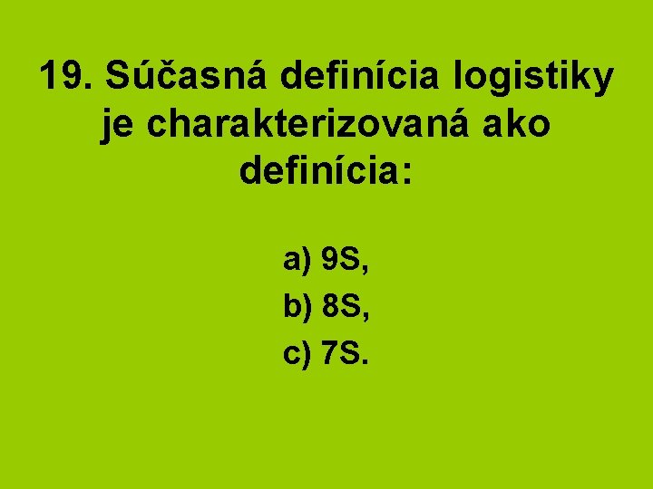 19. Súčasná definícia logistiky je charakterizovaná ako definícia: a) 9 S, b) 8 S,