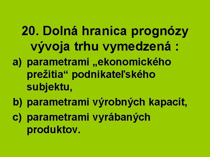 20. Dolná hranica prognózy vývoja trhu vymedzená : a) parametrami „ekonomického prežitia“ podnikateľského subjektu,