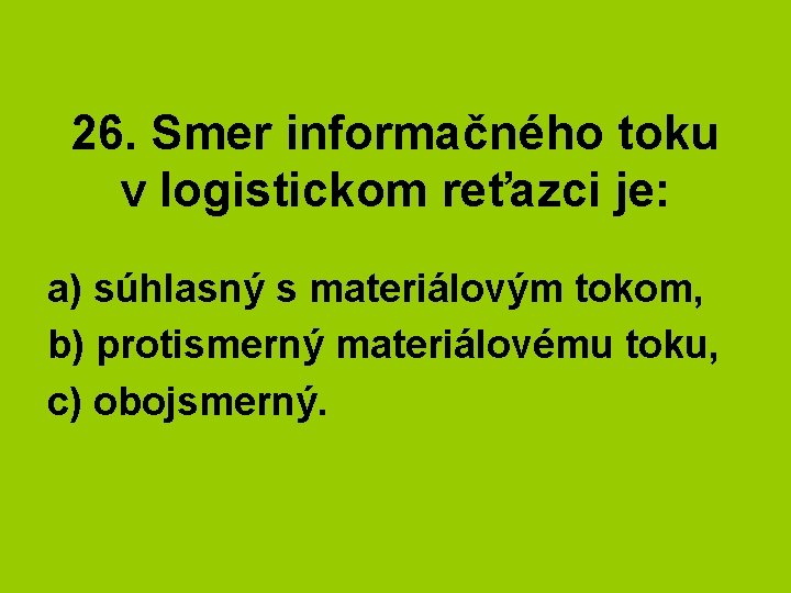 26. Smer informačného toku v logistickom reťazci je: a) súhlasný s materiálovým tokom, b)