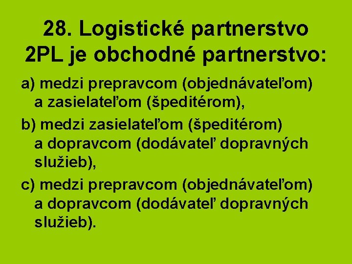 28. Logistické partnerstvo 2 PL je obchodné partnerstvo: a) medzi prepravcom (objednávateľom) a zasielateľom