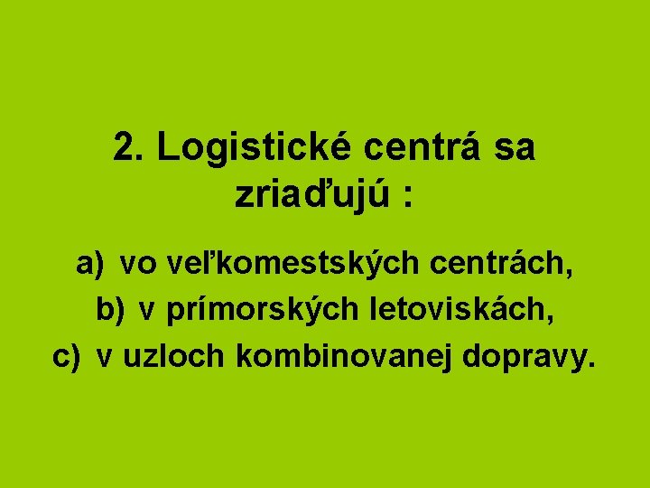 2. Logistické centrá sa zriaďujú : a) vo veľkomestských centrách, b) v prímorských letoviskách,