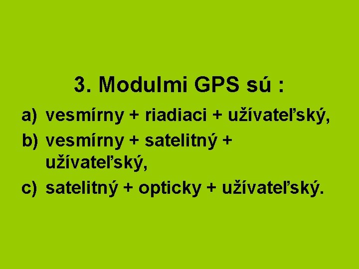 3. Modulmi GPS sú : a) vesmírny + riadiaci + užívateľský, b) vesmírny +