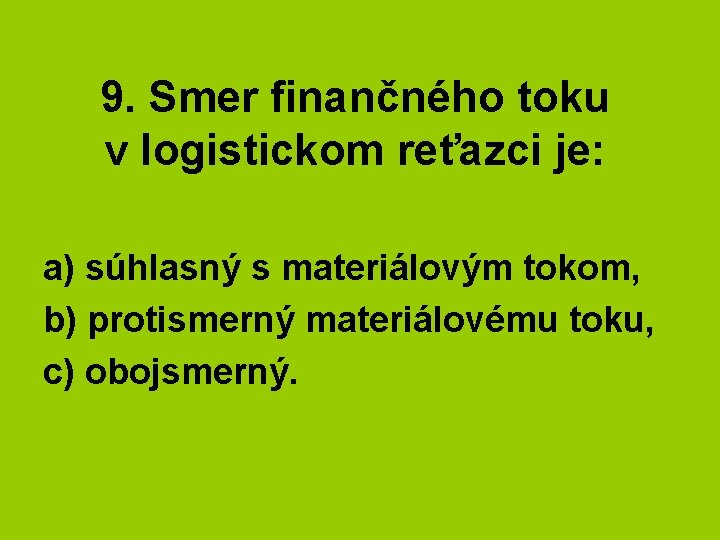 9. Smer finančného toku v logistickom reťazci je: a) súhlasný s materiálovým tokom, b)