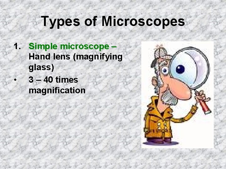 Types of Microscopes 1. Simple microscope – Hand lens (magnifying glass) • 3 –