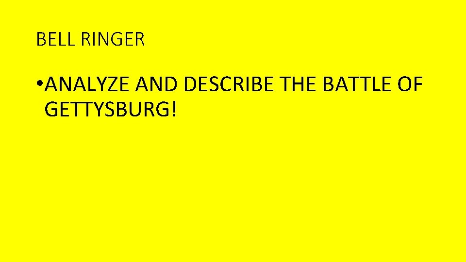 BELL RINGER • ANALYZE AND DESCRIBE THE BATTLE OF GETTYSBURG! 