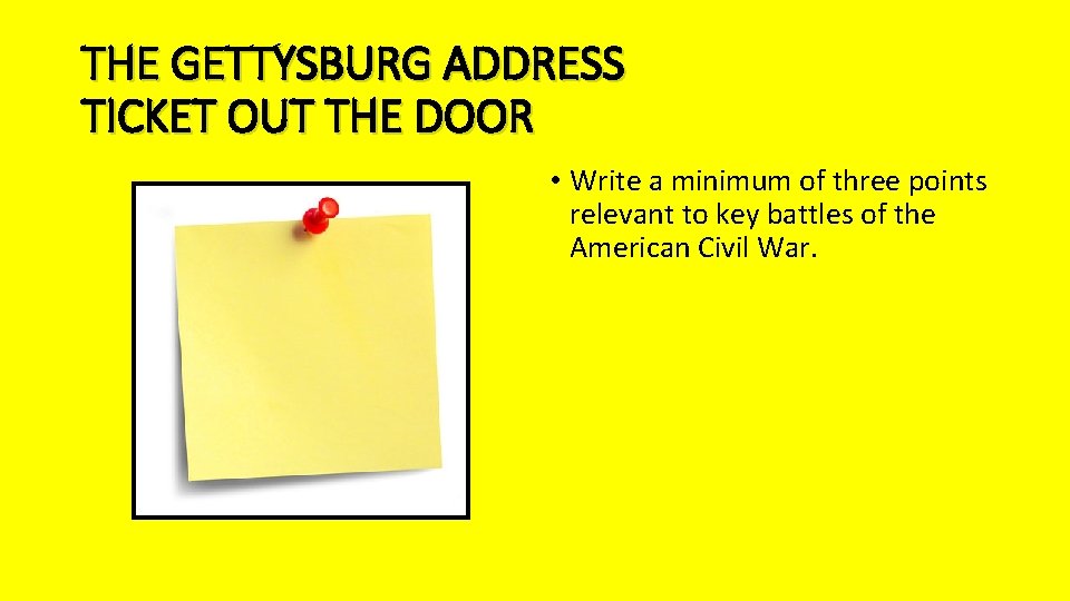 THE GETTYSBURG ADDRESS TICKET OUT THE DOOR • Write a minimum of three points