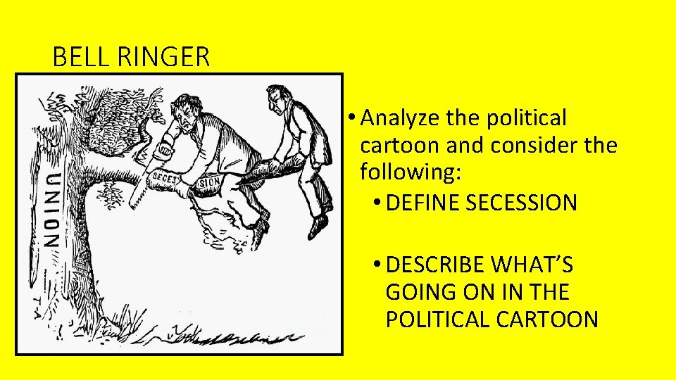 BELL RINGER • Analyze the political cartoon and consider the following: • DEFINE SECESSION