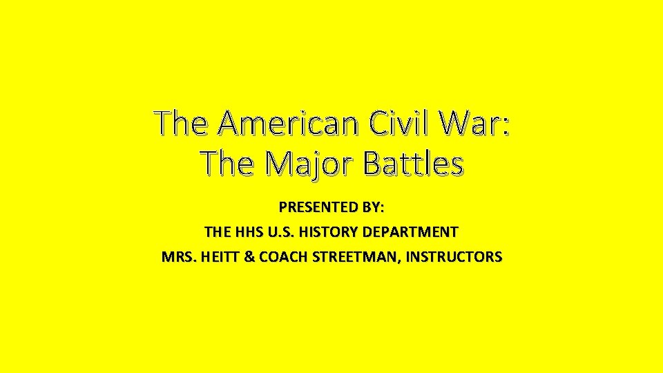 The American Civil War: The Major Battles PRESENTED BY: THE HHS U. S. HISTORY
