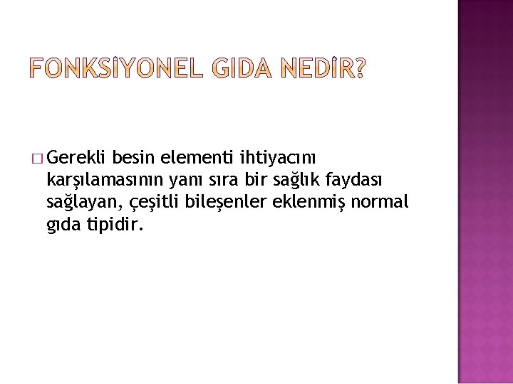 � Gerekli besin elementi ihtiyacını karşılamasının yanı sıra bir sağlık faydası sağlayan, çeşitli bileşenler