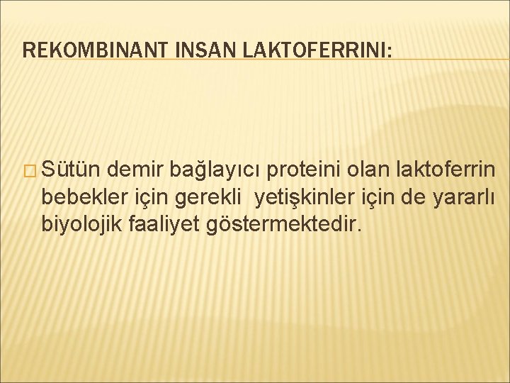 REKOMBINANT INSAN LAKTOFERRINI: � Sütün demir bağlayıcı proteini olan laktoferrin bebekler için gerekli yetişkinler