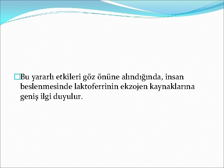 �Bu yararlı etkileri göz önüne alındığında, insan beslenmesinde laktoferrinin ekzojen kaynaklarına geniş ilgi duyulur.