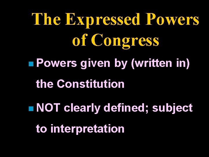 The Expressed Powers of Congress n Powers given by (written in) the Constitution n