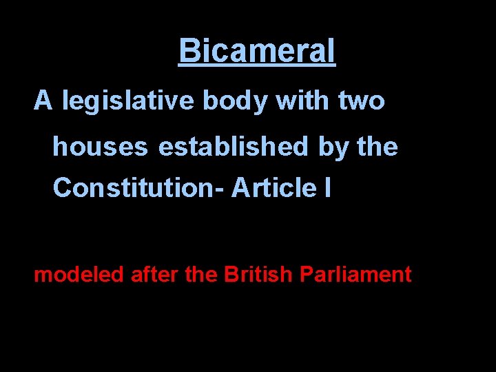 Bicameral A legislative body with two houses established by the Constitution- Article I modeled