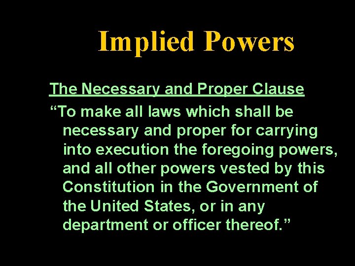 Implied Powers The Necessary and Proper Clause “To make all laws which shall be