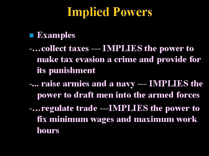 Implied Powers Examples -…collect taxes --- IMPLIES the power to make tax evasion a