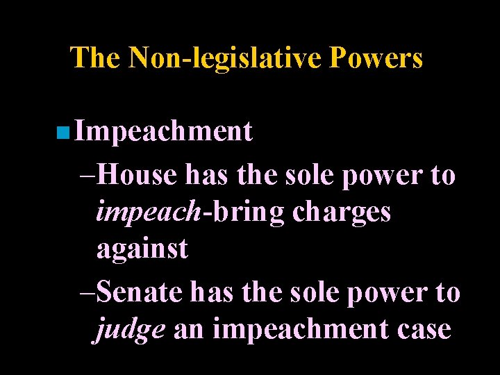 The Non-legislative Powers n Impeachment –House has the sole power to impeach-bring charges against