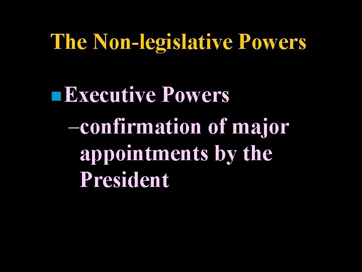 The Non-legislative Powers n Executive Powers –confirmation of major appointments by the President 