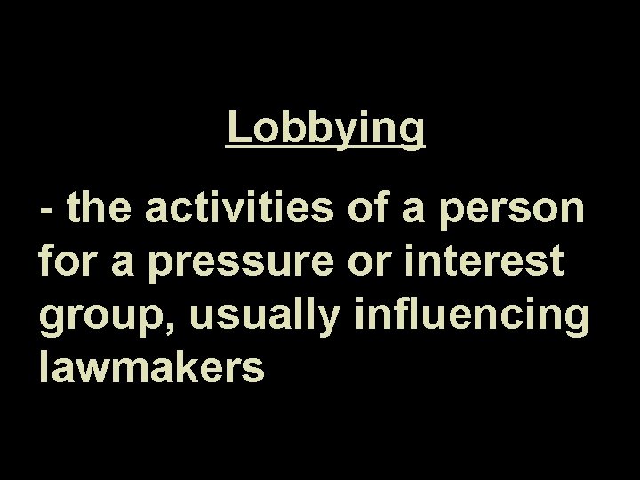 Lobbying - the activities of a person for a pressure or interest group, usually