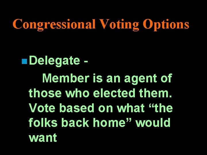 Congressional Voting Options n Delegate Member is an agent of those who elected them.