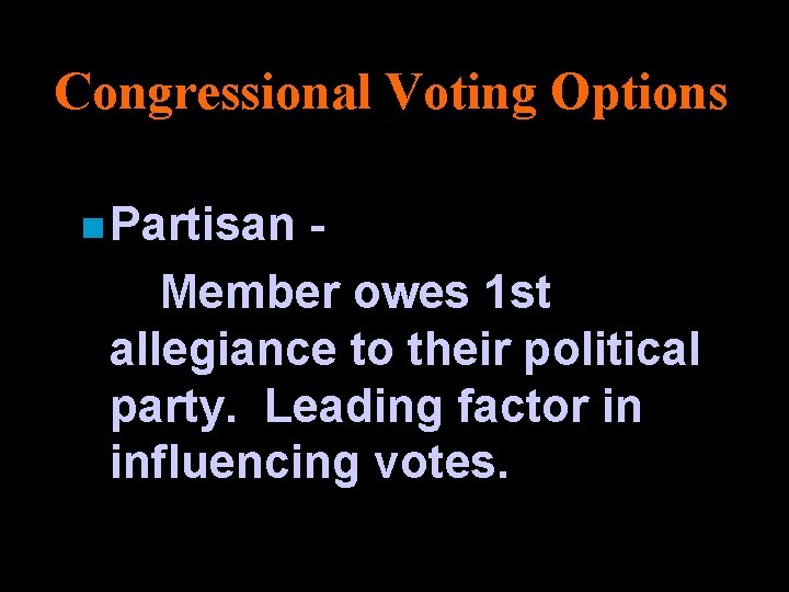 Congressional Voting Options n Partisan Member owes 1 st allegiance to their political party.