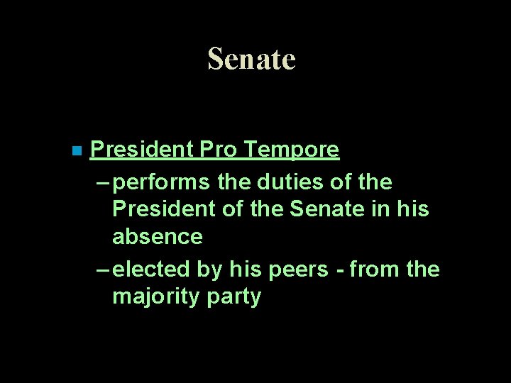 Senate n President Pro Tempore – performs the duties of the President of the