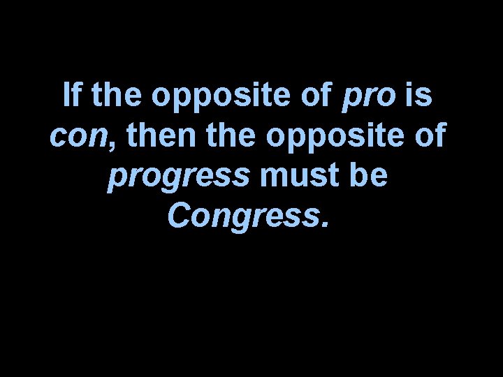 If the opposite of pro is con, then the opposite of progress must be