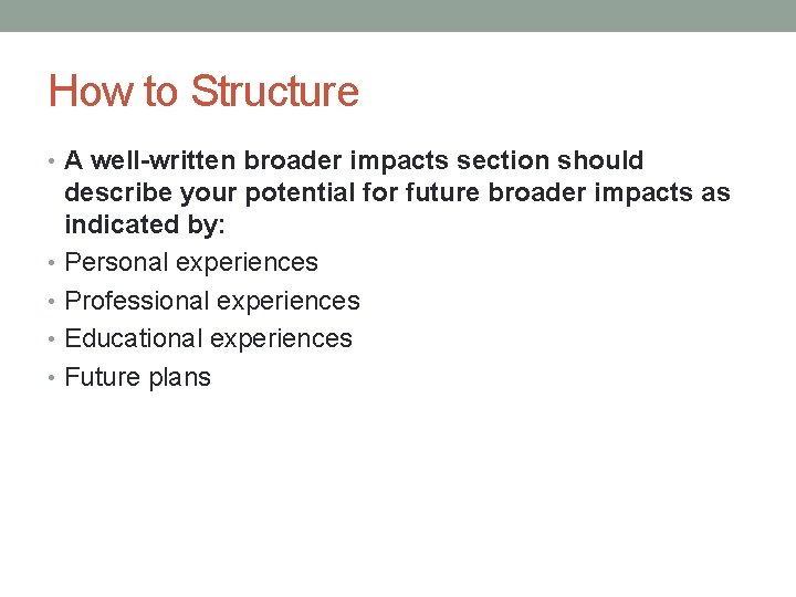 How to Structure • A well-written broader impacts section should describe your potential for