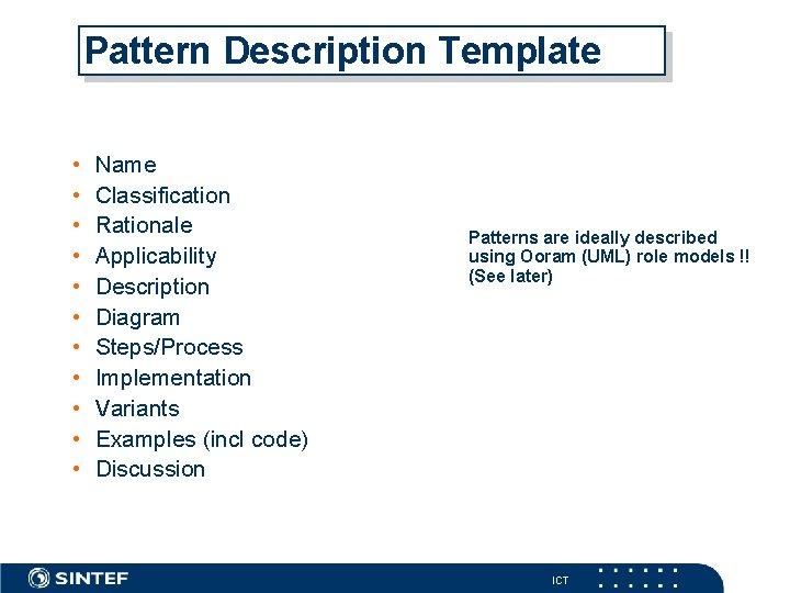 Pattern Description Template • • • Name Classification Rationale Applicability Description Diagram Steps/Process Implementation