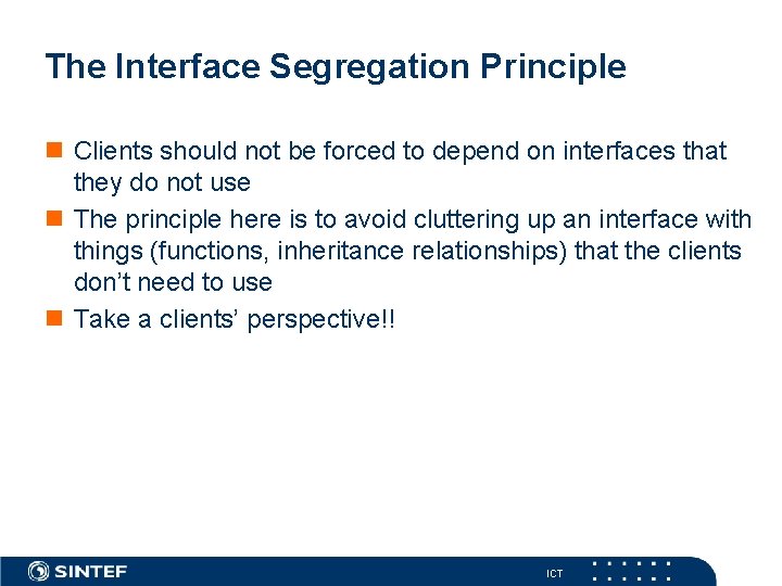 The Interface Segregation Principle n Clients should not be forced to depend on interfaces