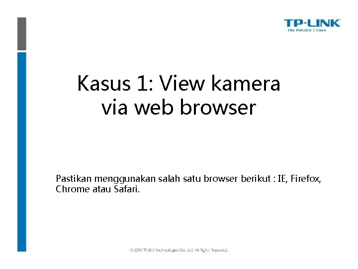 Kasus 1: View kamera via web browser Pastikan menggunakan salah satu browser berikut :