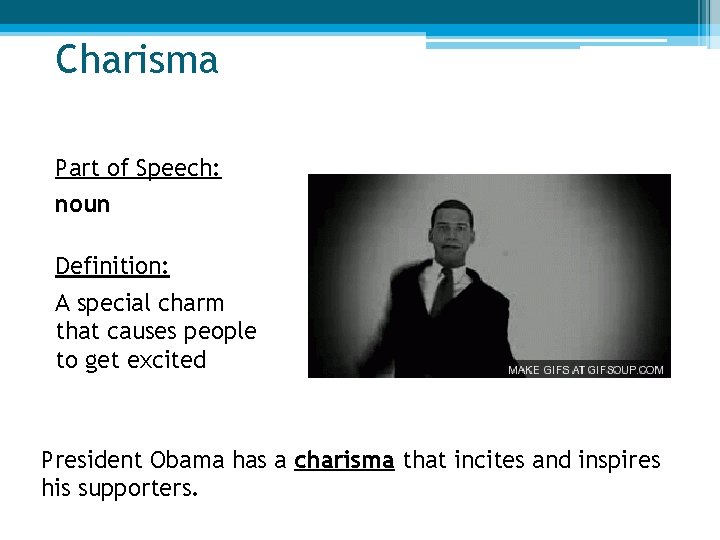 Charisma Part of Speech: noun Definition: A special charm that causes people to get