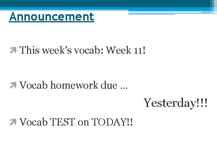 Announcement This week’s vocab: Week 11! Vocab homework due … Yesterday!!! Vocab TEST on