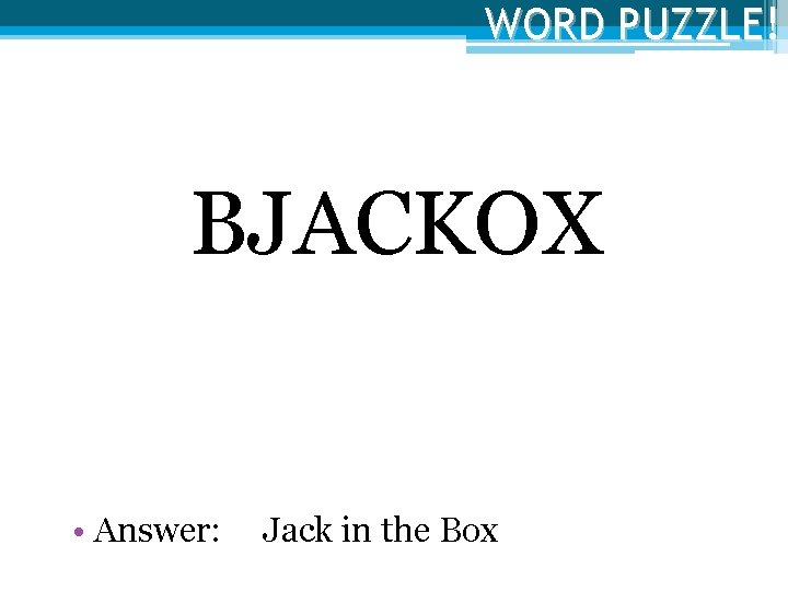 WORD PUZZLE! BJACKOX • Answer: Jack in the Box 