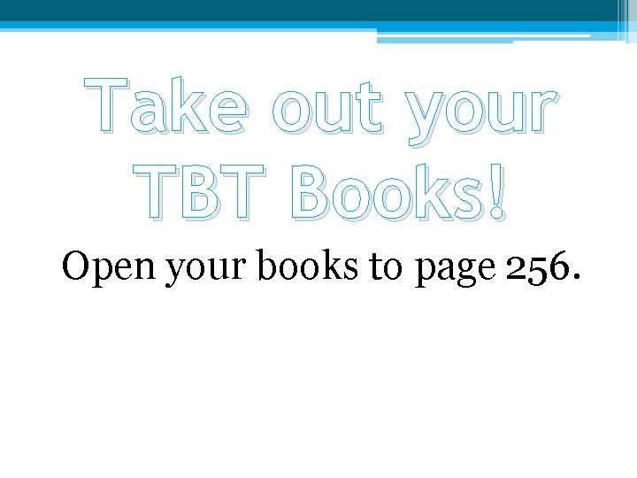 Take out your TBT Books! Open your books to page 256. 