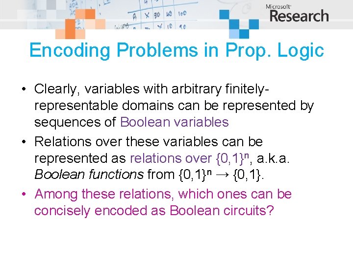 Encoding Problems in Prop. Logic • Clearly, variables with arbitrary finitelyrepresentable domains can be