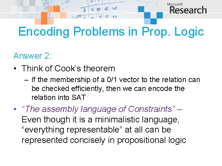 Encoding Problems in Prop. Logic Answer 2: • Think of Cook’s theorem – If