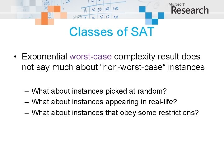 Classes of SAT • Exponential worst-case complexity result does not say much about “non-worst-case”