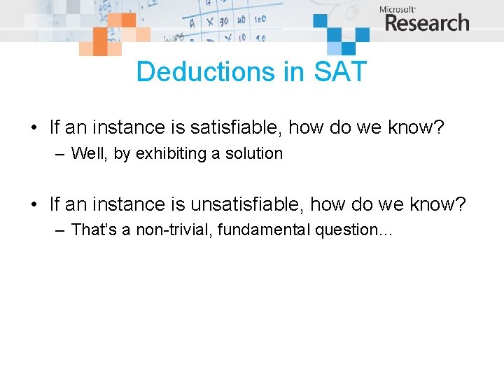 Deductions in SAT • If an instance is satisfiable, how do we know? –