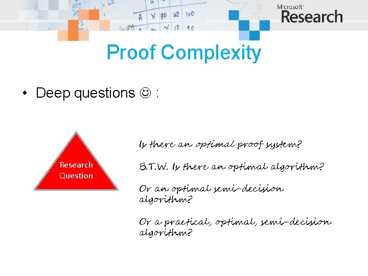 Proof Complexity • Deep questions : Is there an optimal proof system? Research Question