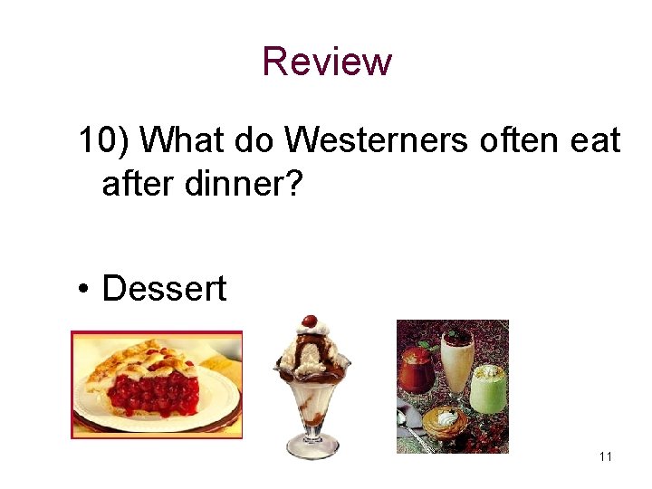 Review 10) What do Westerners often eat after dinner? • Dessert 11 