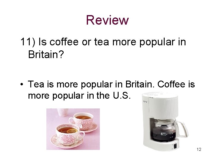 Review 11) Is coffee or tea more popular in Britain? • Tea is more