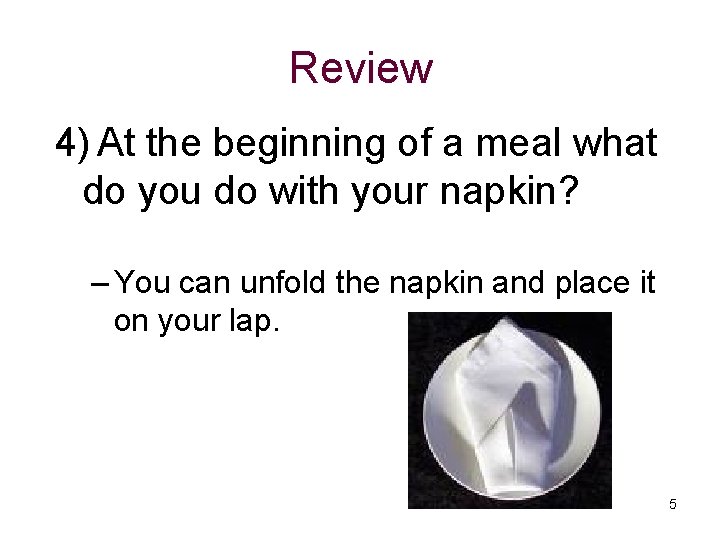 Review 4) At the beginning of a meal what do you do with your