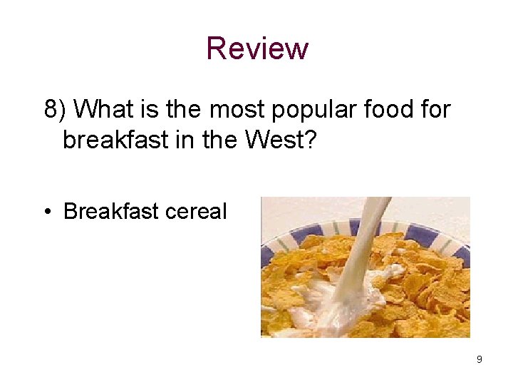 Review 8) What is the most popular food for breakfast in the West? •