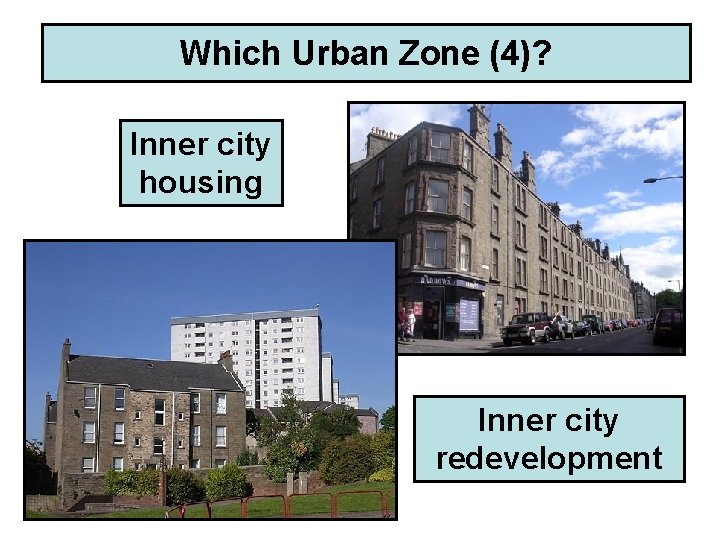 Which Urban Zone (4)? Inner city housing Inner city redevelopment 