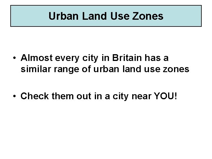 Urban Land Use Zones • Almost every city in Britain has a similar range