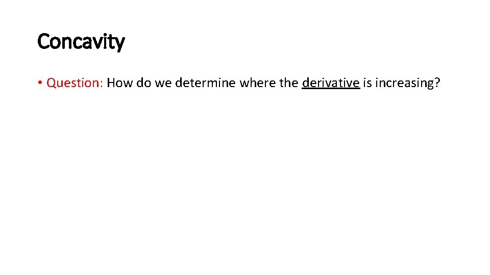 Concavity • Question: How do we determine where the derivative is increasing? 