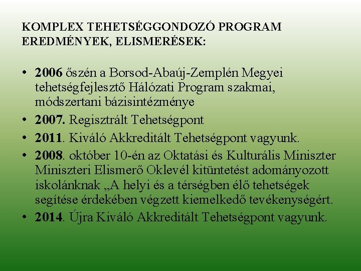 KOMPLEX TEHETSÉGGONDOZÓ PROGRAM EREDMÉNYEK, ELISMERÉSEK: • 2006 őszén a Borsod-Abaúj-Zemplén Megyei tehetségfejlesztő Hálózati Program