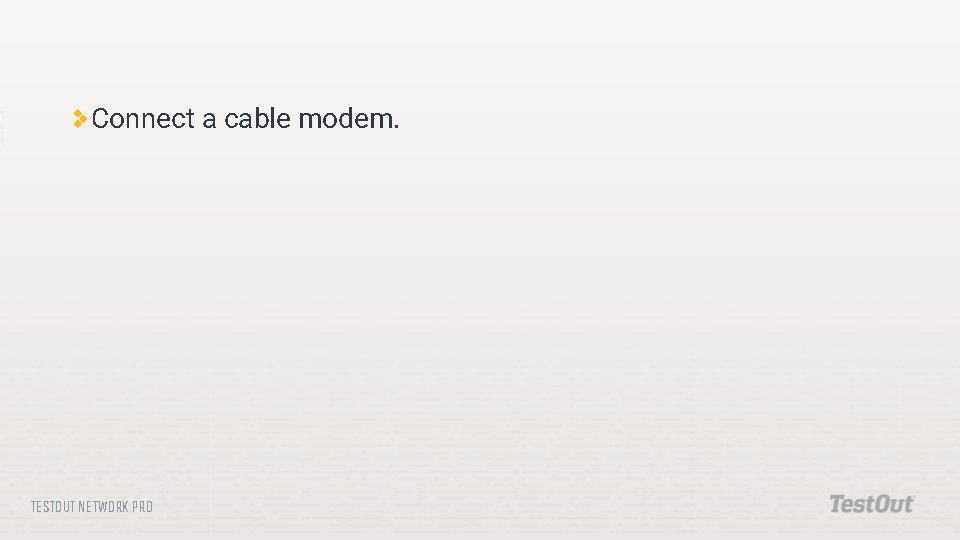 Connect a cable modem. TESTOUT NETWORK PRO 