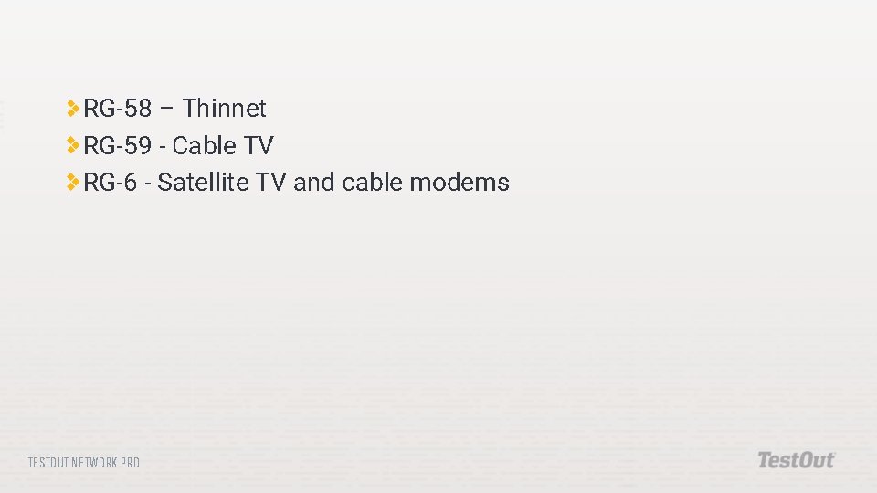 RG-58 – Thinnet RG-59 - Cable TV RG-6 - Satellite TV and cable modems